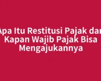 Apa Itu Restitusi Pajak dan Kapan Wajib Pajak Bisa Mengajukannya
