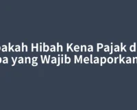 Apakah Hibah Kena Pajak dan Siapa yang Wajib Melaporkannya
