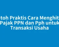Contoh Praktis Cara Menghitung Pajak PPN dan Pph untuk Transaksi Usaha