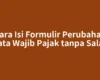 Cara Isi Formulir Perubahan Data Wajib Pajak tanpa Salah