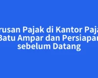 Urusan Pajak di Kantor Pajak Batu Ampar dan Persiapan sebelum Datang