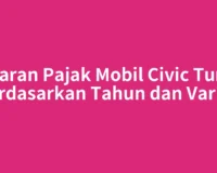 Kisaran Pajak Mobil Civic Turbo Berdasarkan Tahun dan Varian