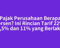Pajak Perusahaan Berapa Persen? Ini Rincian Tarif 22%, 0,5% dan 11% yang Berlaku