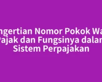 Pengertian Nomor Pokok Wajib Pajak dan Fungsinya dalam Sistem Perpajakan