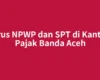Urus NPWP dan SPT di Kantor Pajak Banda Aceh