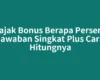 Pajak Bonus Berapa Persen? Jawaban Singkat Plus Cara Hitungnya